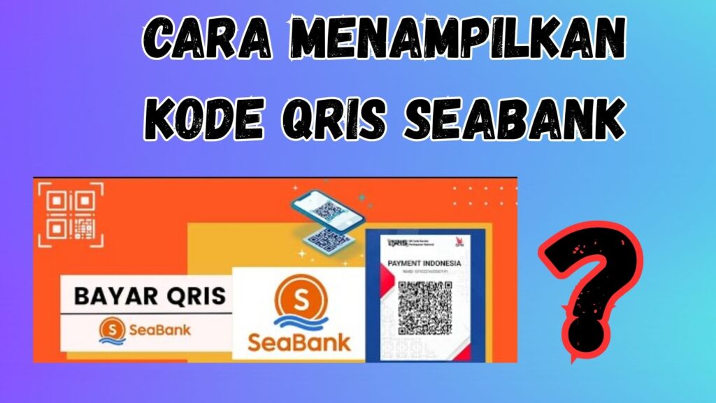 Cara Menampilkan Kode Qris SeaBank agar Bisa Langsung Dipindai